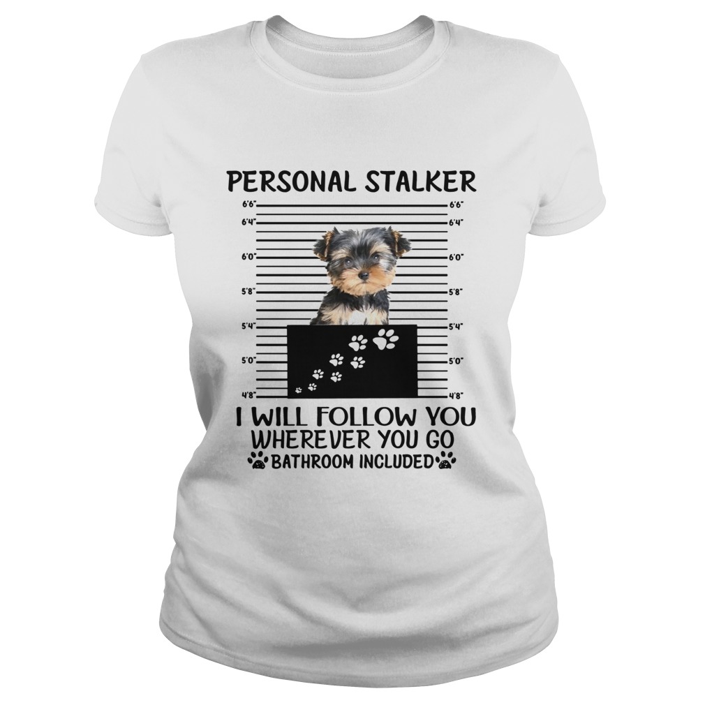 Yorkshire Terrier Personal stalker I will follow you wherever you go Classic Ladies