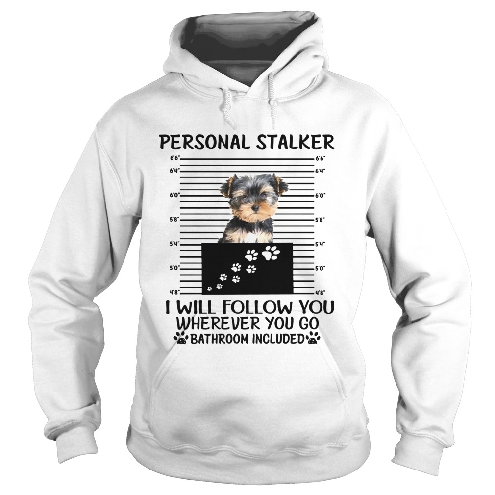 Yorkshire Terrier Personal stalker I will follow you wherever you go Hoodie