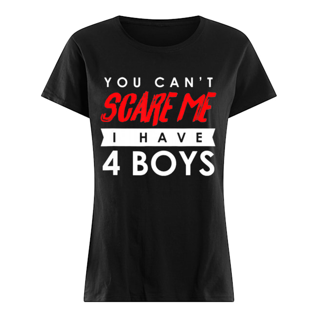 You Can’t Scare Me I Have 4 Boys Halloween Gift Classic Women's T-shirt