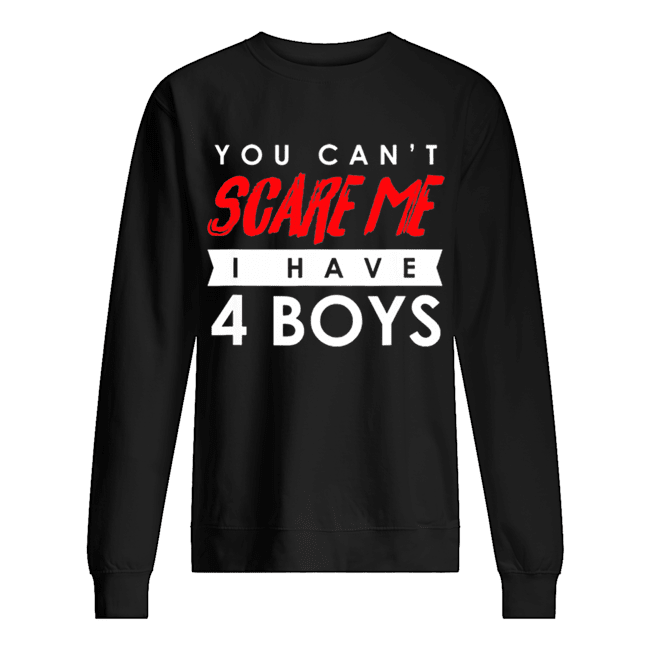 You Can’t Scare Me I Have 4 Boys Halloween Gift Unisex Sweatshirt
