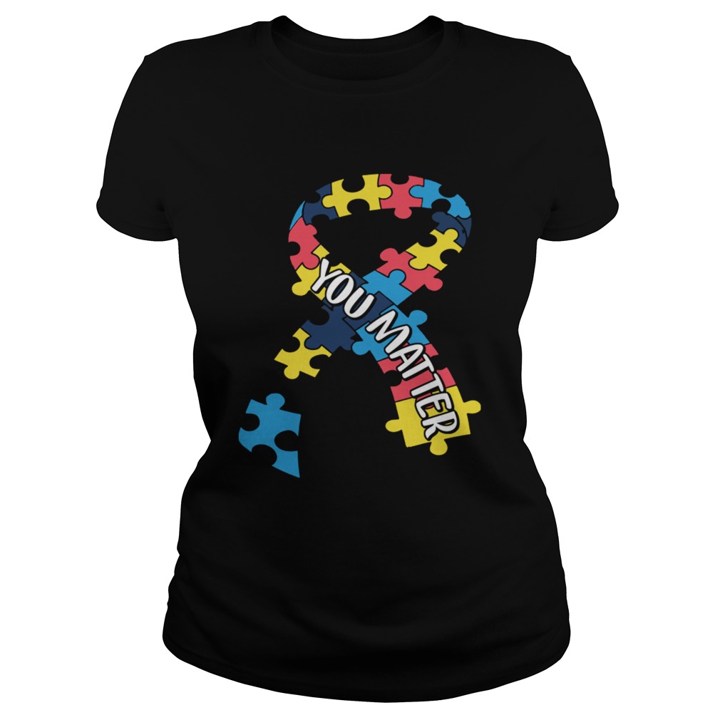 You Matter Autism Awareness Gift For Men Women TShirt Classic Ladies
