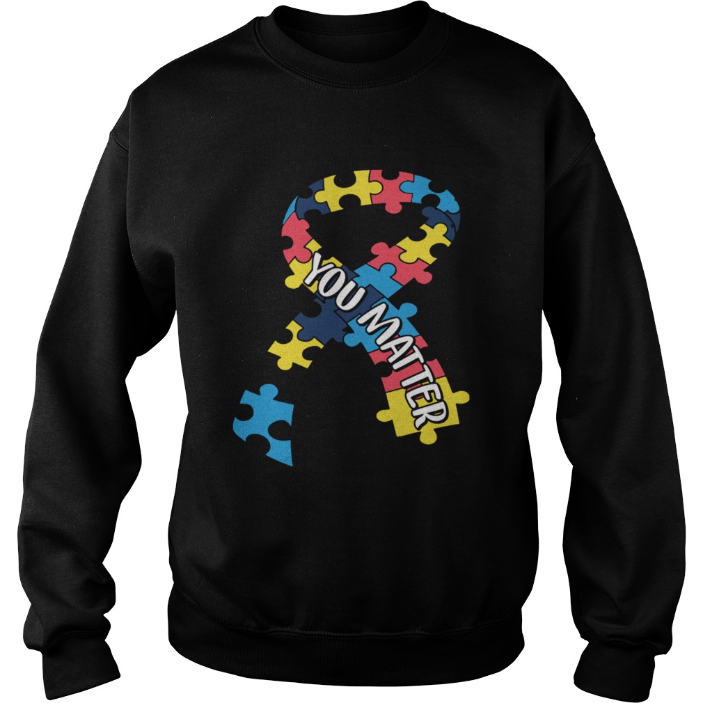 You Matter Autism Awareness Gift For Men Women TShirt Sweatshirt