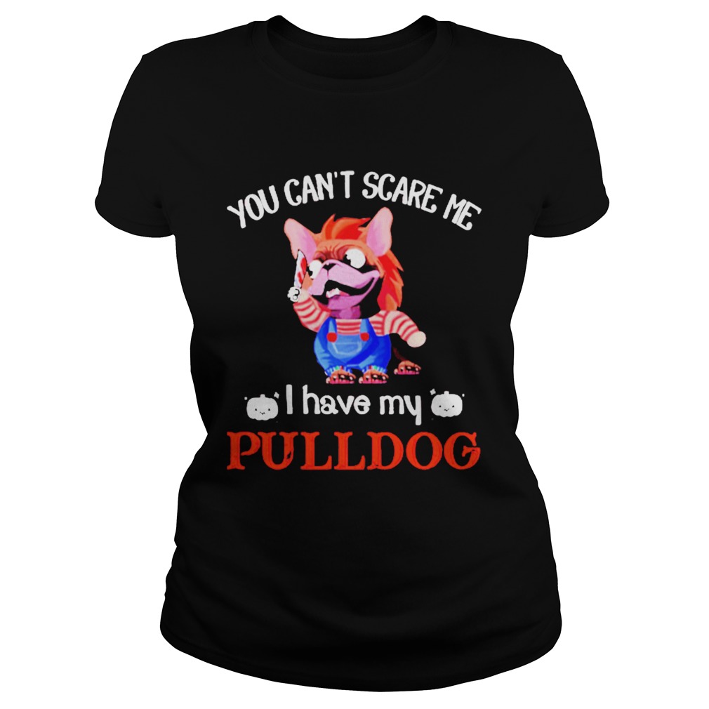 You cant scare me I have my Pulldog Classic Ladies