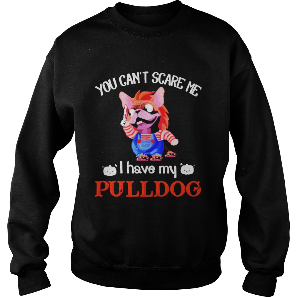 You cant scare me I have my Pulldog Sweatshirt