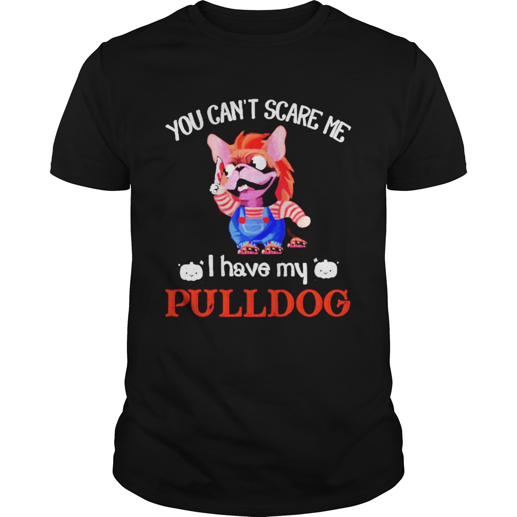 You cant scare me I have my Pulldog shirt