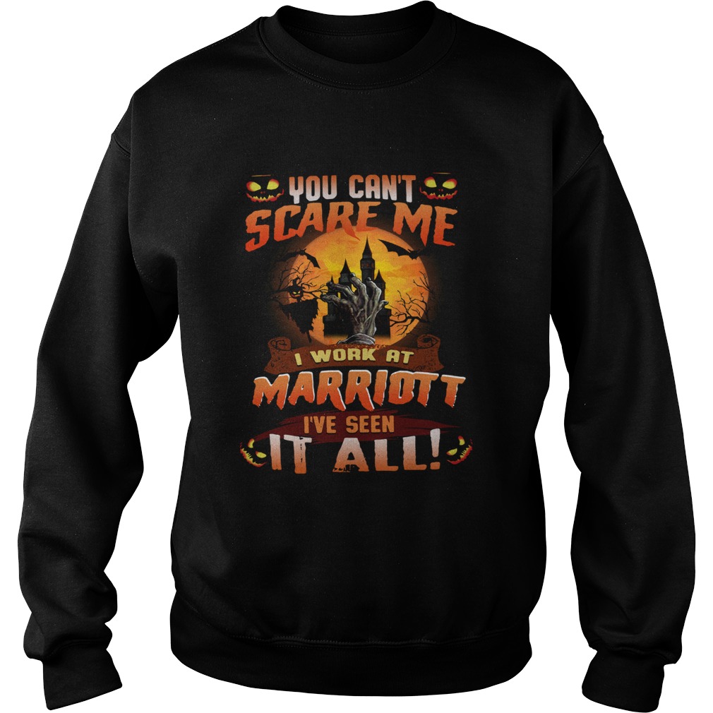 You cant scare me I work at marriott Ive seen it all Sweatshirt