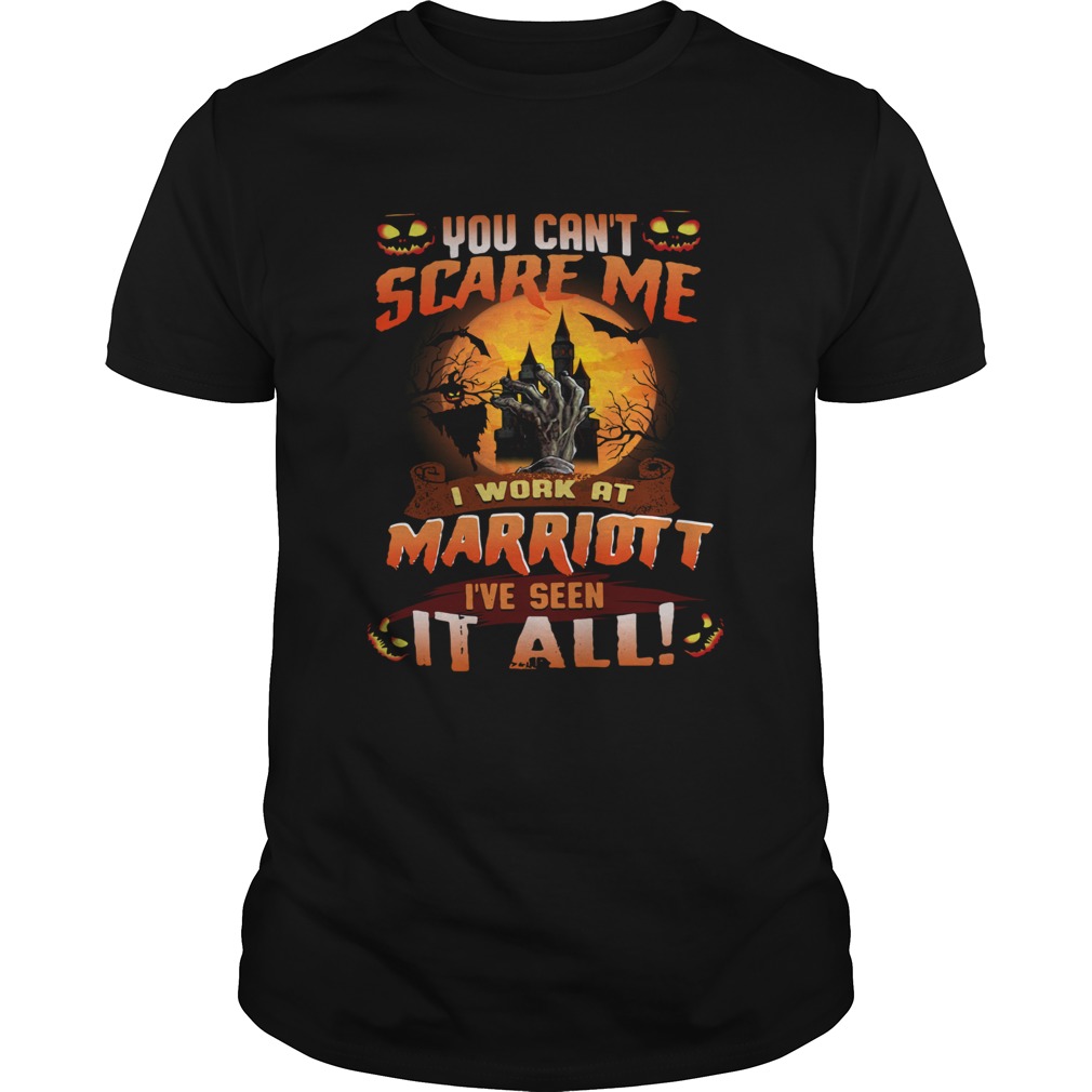 You can’t scare me I work at marriott I’ve seen it all shirt