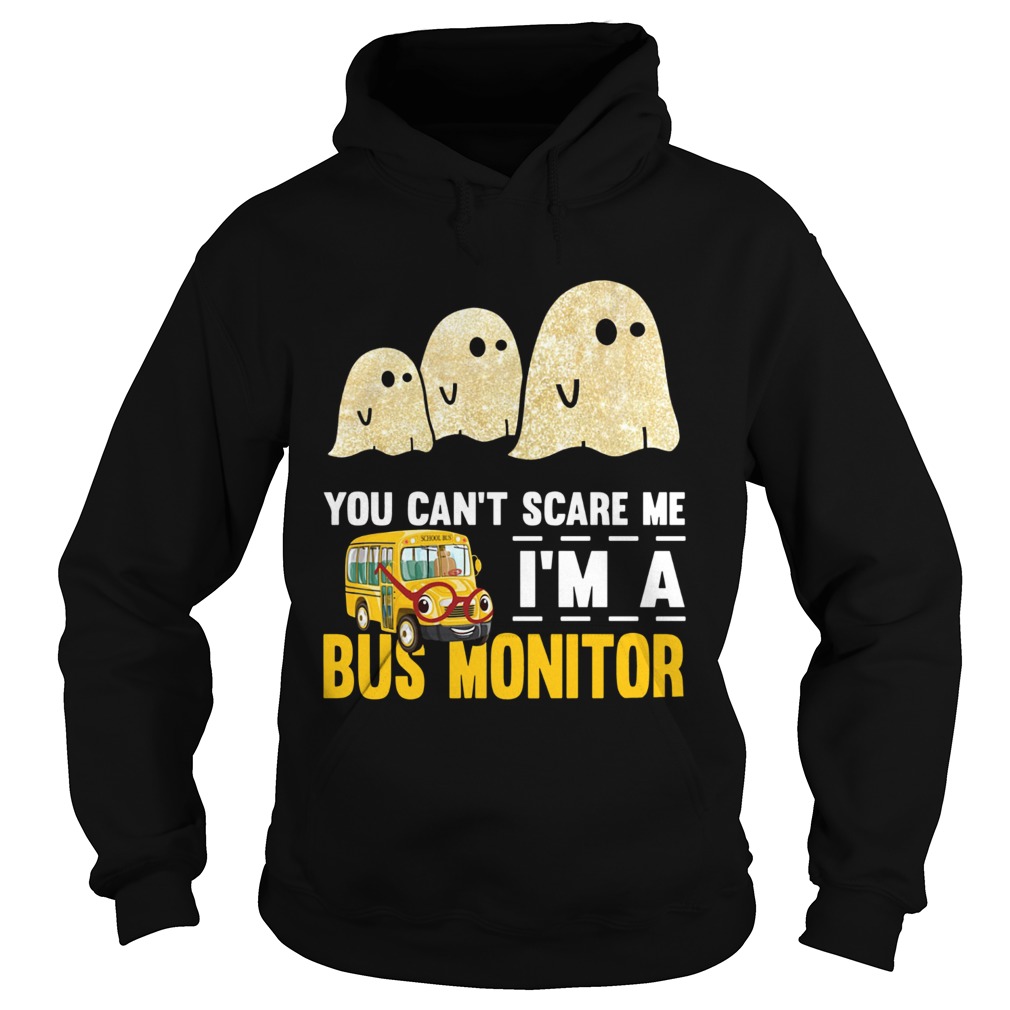 You cant scare me Im a bus monitor ghost boos Halloween Hoodie