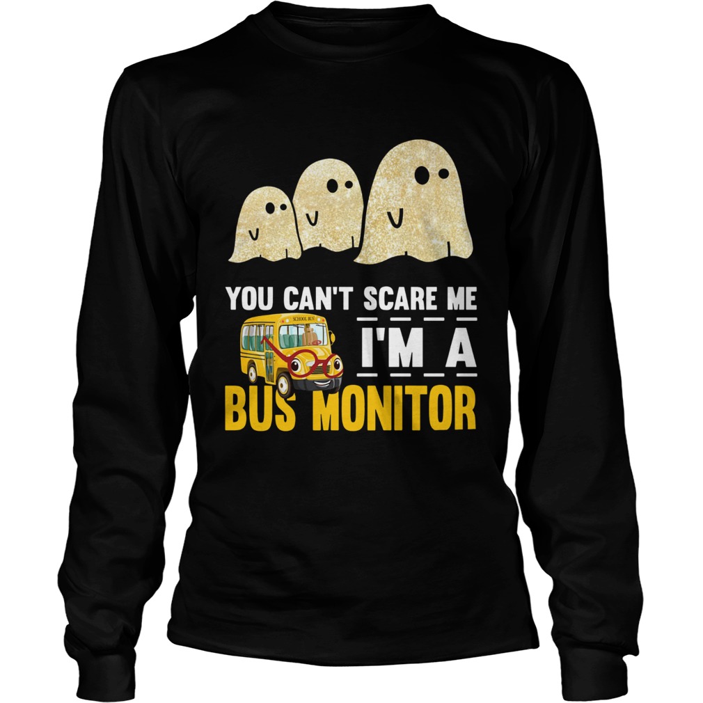 You cant scare me Im a bus monitor ghost boos Halloween LongSleeve