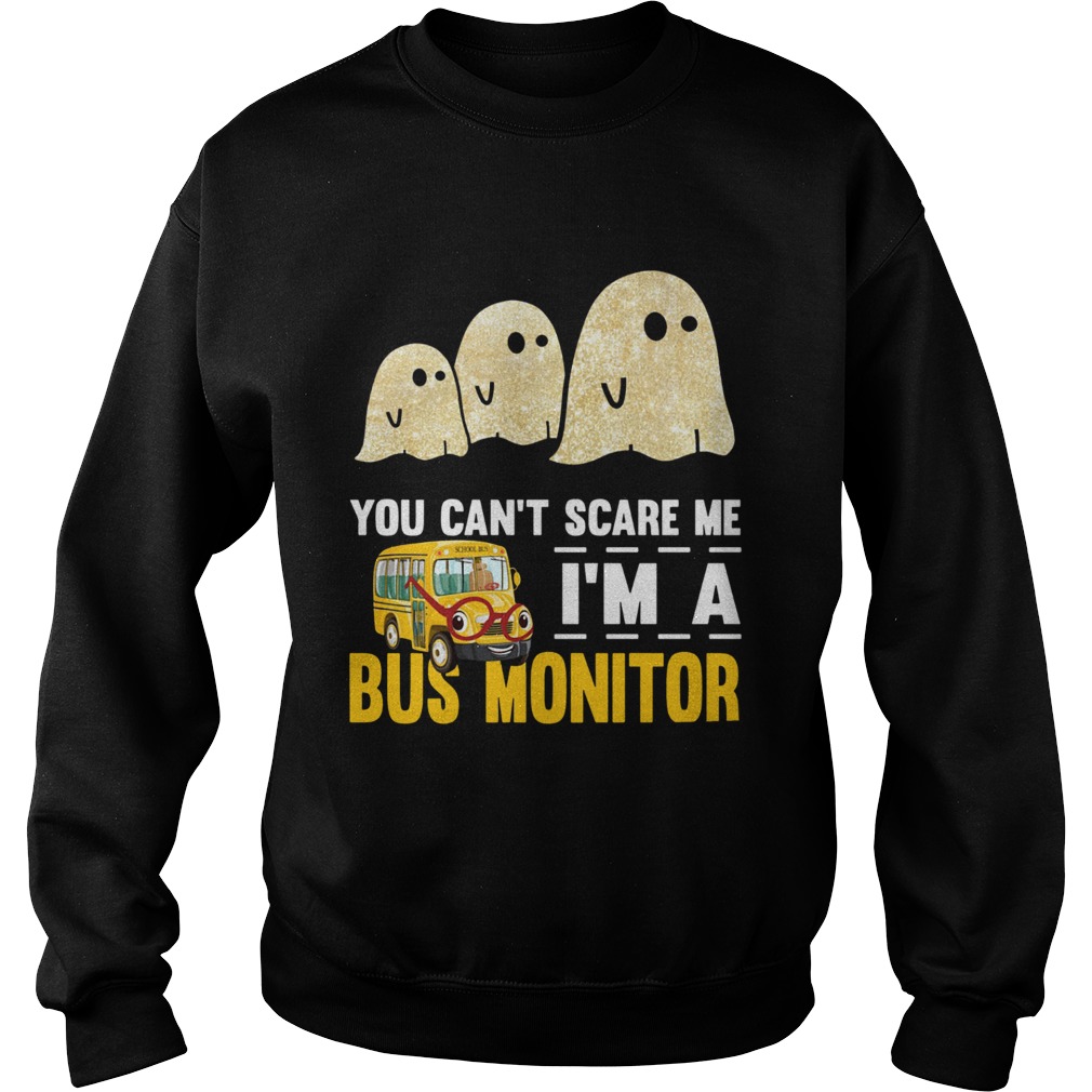 You cant scare me Im a bus monitor ghost boos Halloween Sweatshirt