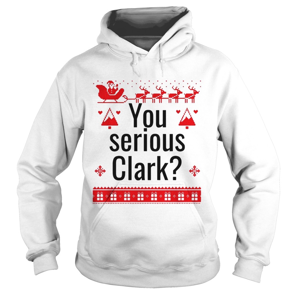 You serious Clark Christmas Hoodie