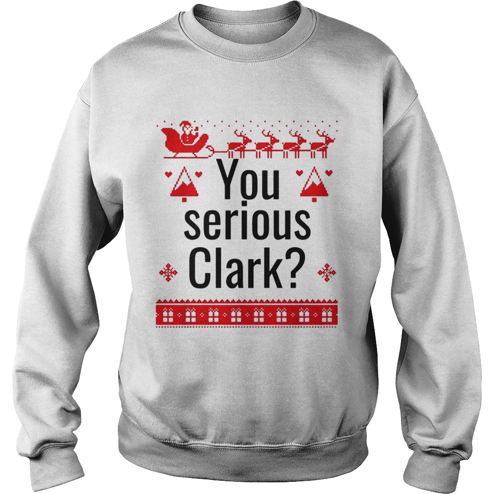 You serious Clark Christmas Sweatshirt