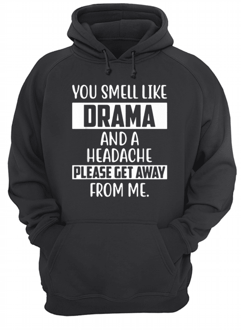 You smell like Drama and a headache please get away from me Unisex Hoodie