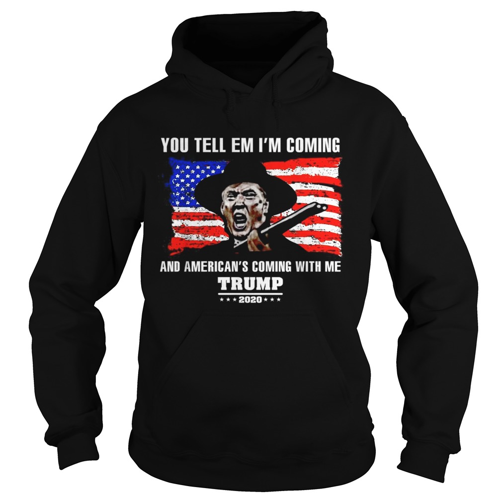 You tell em Ill coming and Americans coming with me Trump 2020 Hoodie