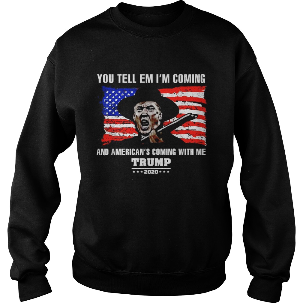 You tell em Ill coming and Americans coming with me Trump 2020 Sweatshirt