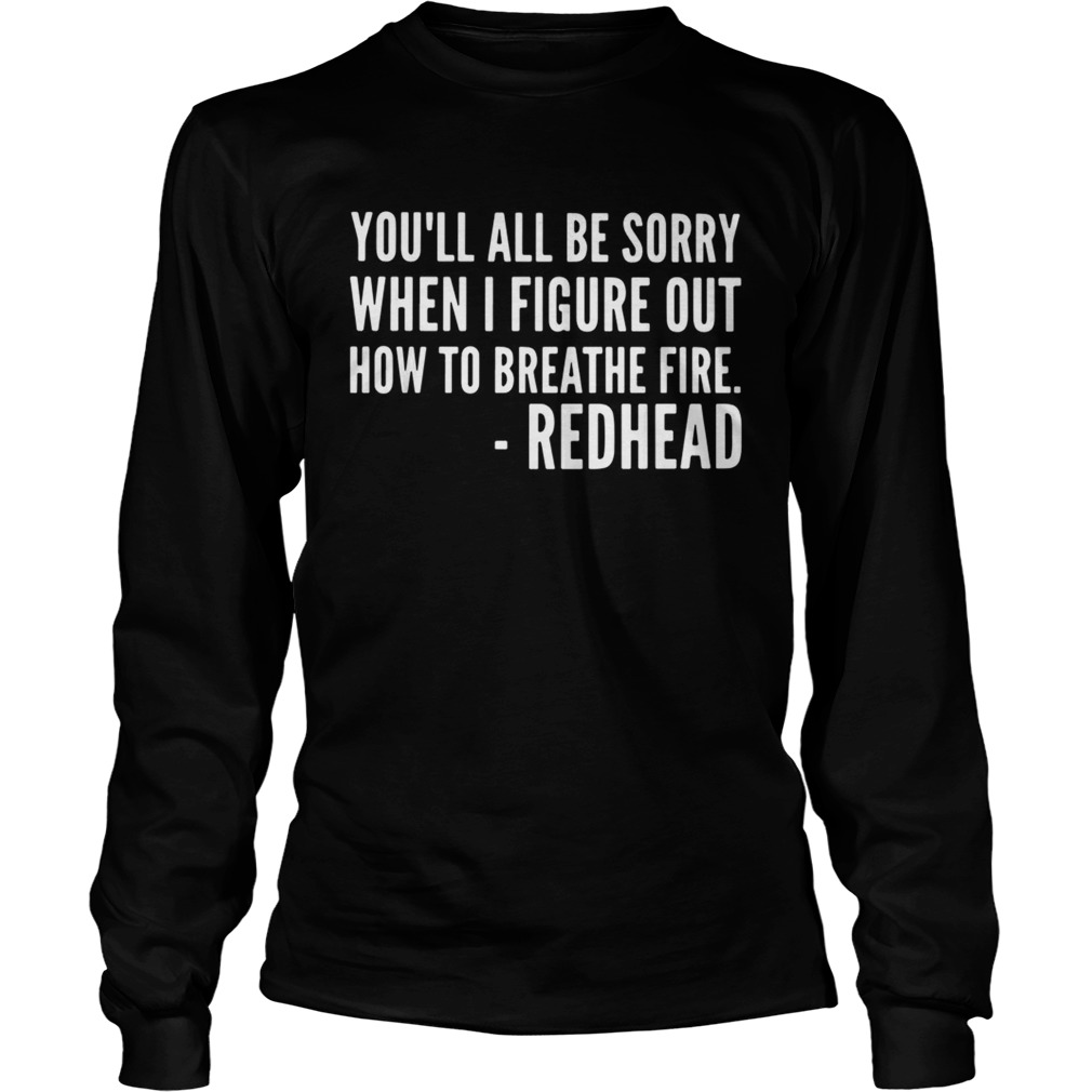 Youll be sorry when I figure out how to breathe fire redhead LongSleeve