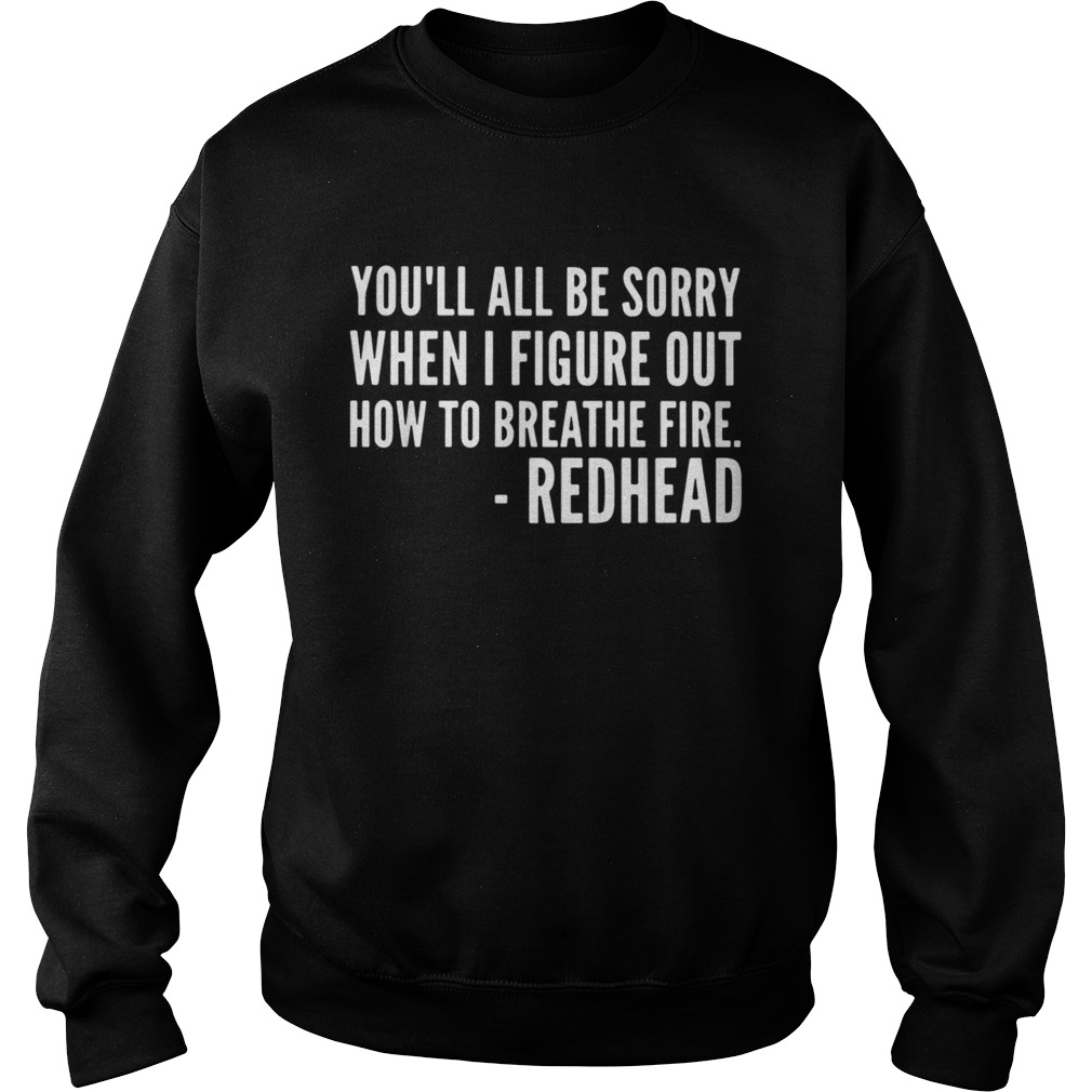 Youll be sorry when I figure out how to breathe fire redhead Sweatshirt