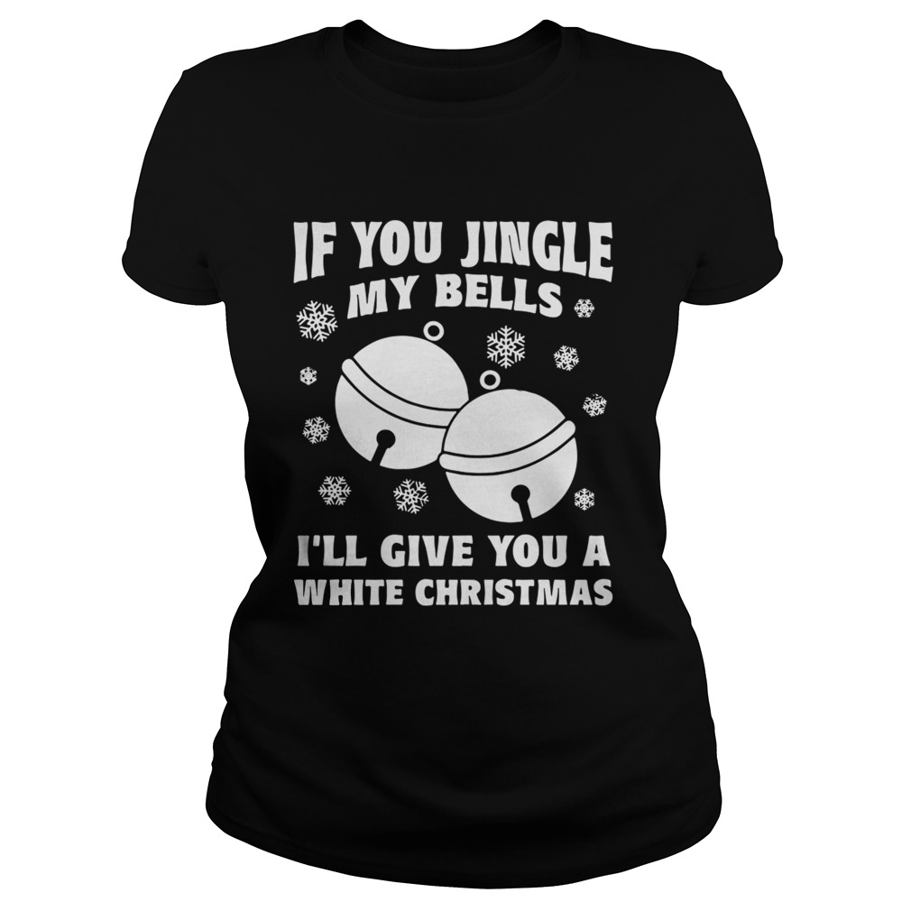 1572831783If you jingle my bells Iâ€™ll give you a white Christmas ugly Classic Ladies