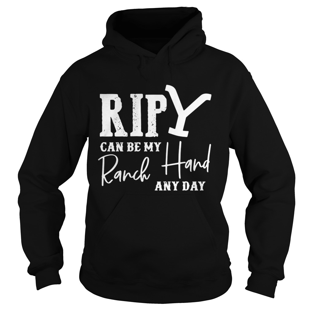 1572831826Rip can be my ranch hand any day Hoodie