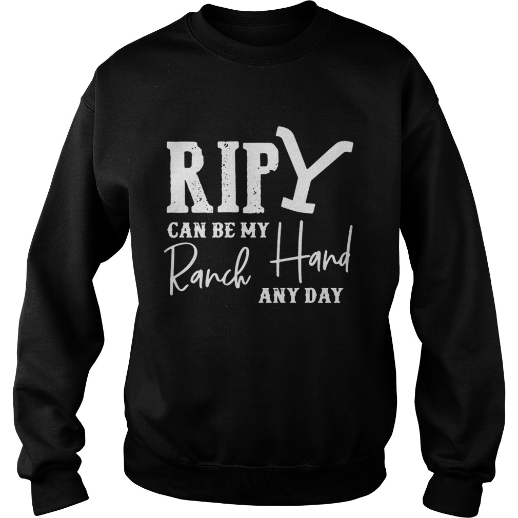 1572831826Rip can be my ranch hand any day Sweatshirt