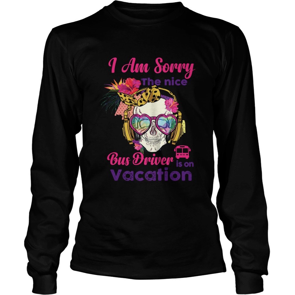 1572833607Skull I am sorry the nice bus driver is on vacation LongSleeve