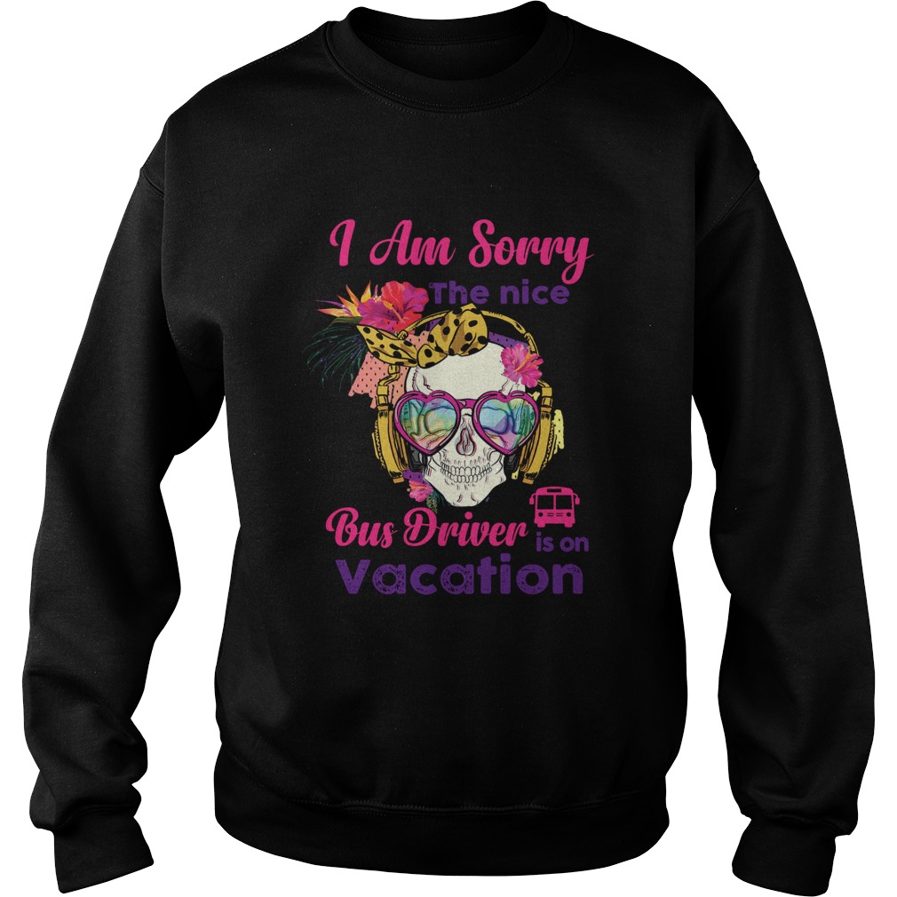 1572833607Skull I am sorry the nice bus driver is on vacation Sweatshirt