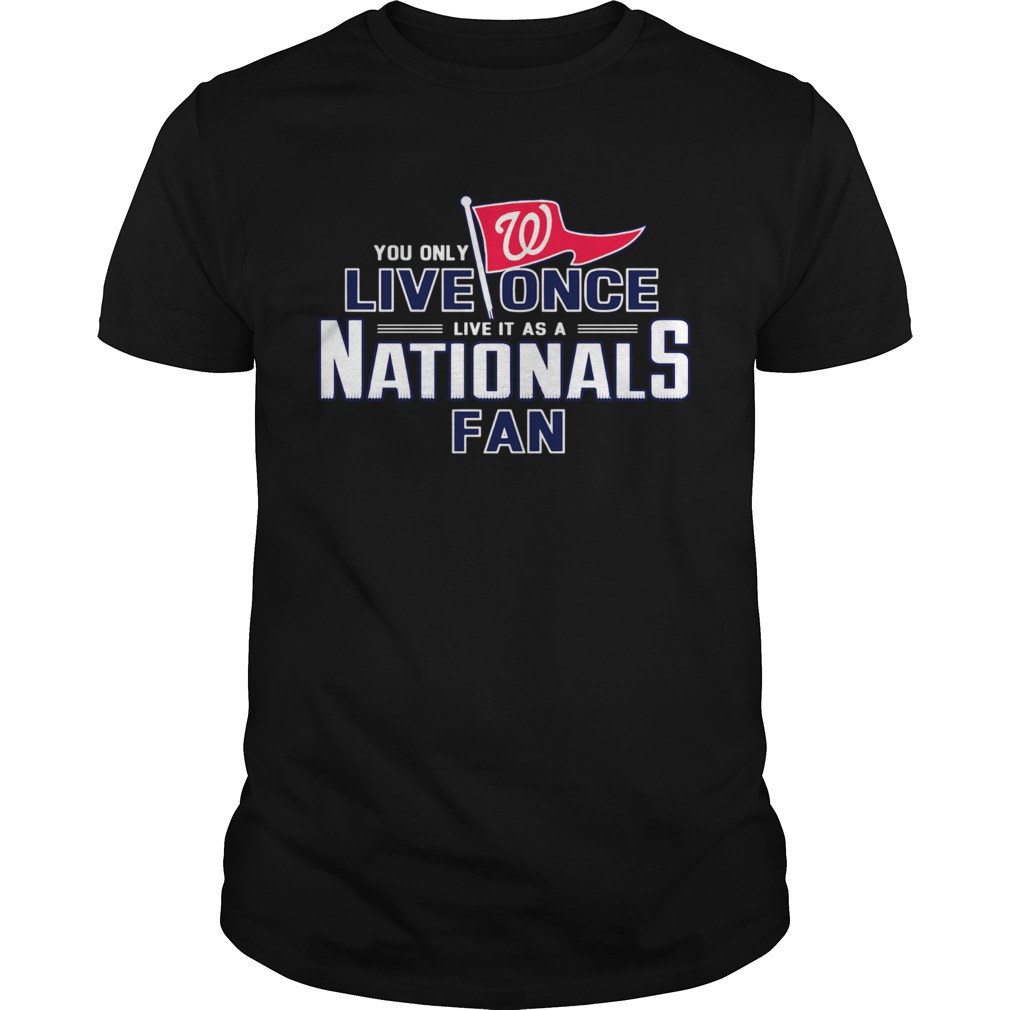 You only live once live it as a Nationals fan shirt