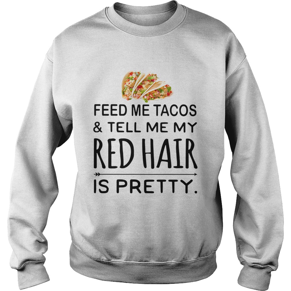 1572838021Feed me Tacos and tell me my red hair is pretty Sweatshirt