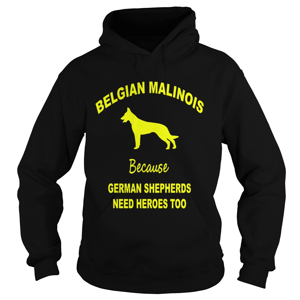 1572838078Belgian Malinois Because German Shepherds Need Heroes Too Hoodie