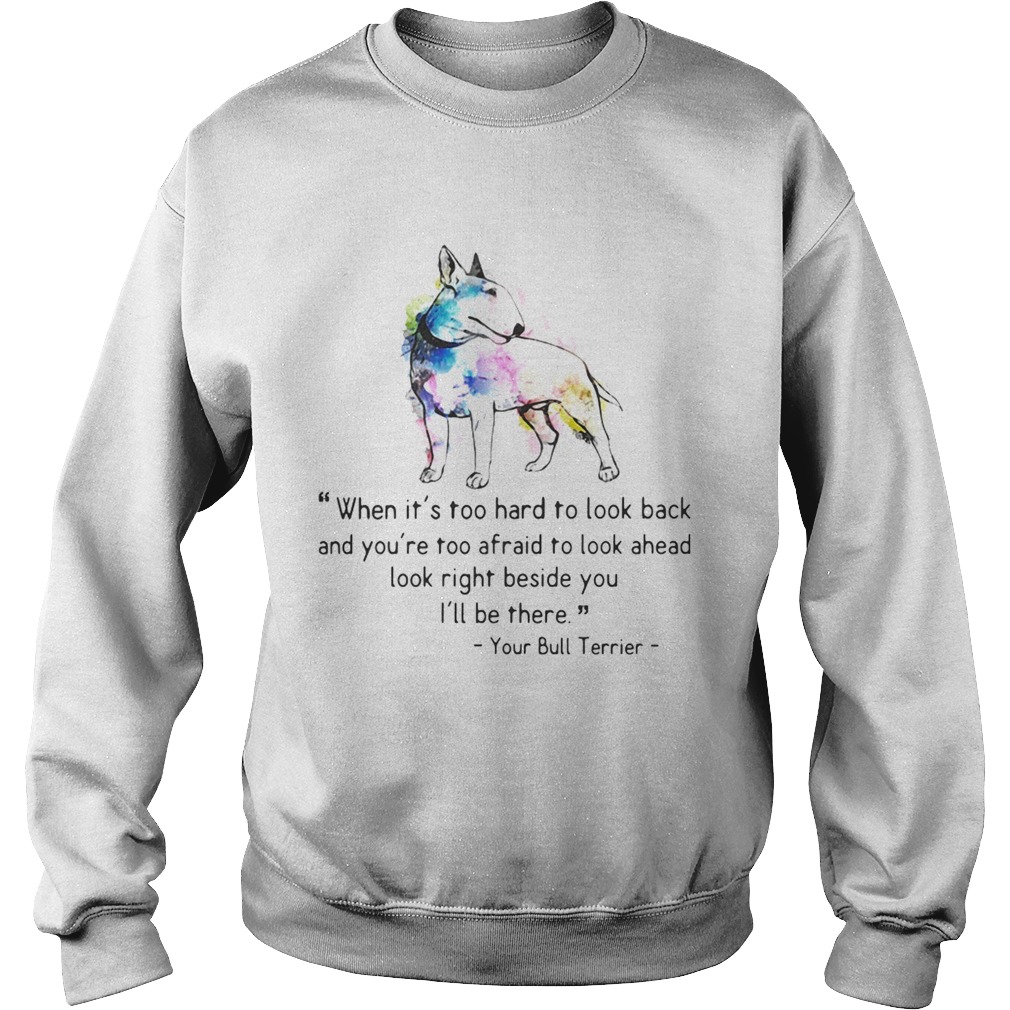 1572842402Your Bull Colorful Terrier When it is too hard to look back and you are too afraid to look ahead lo Sweatshirt