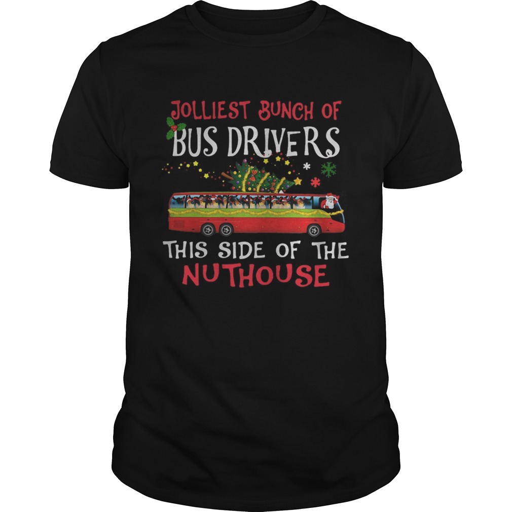 Jolliest Bunch Of Bus Drivers This Side Of The Nuthouse Merry Christmas shirt