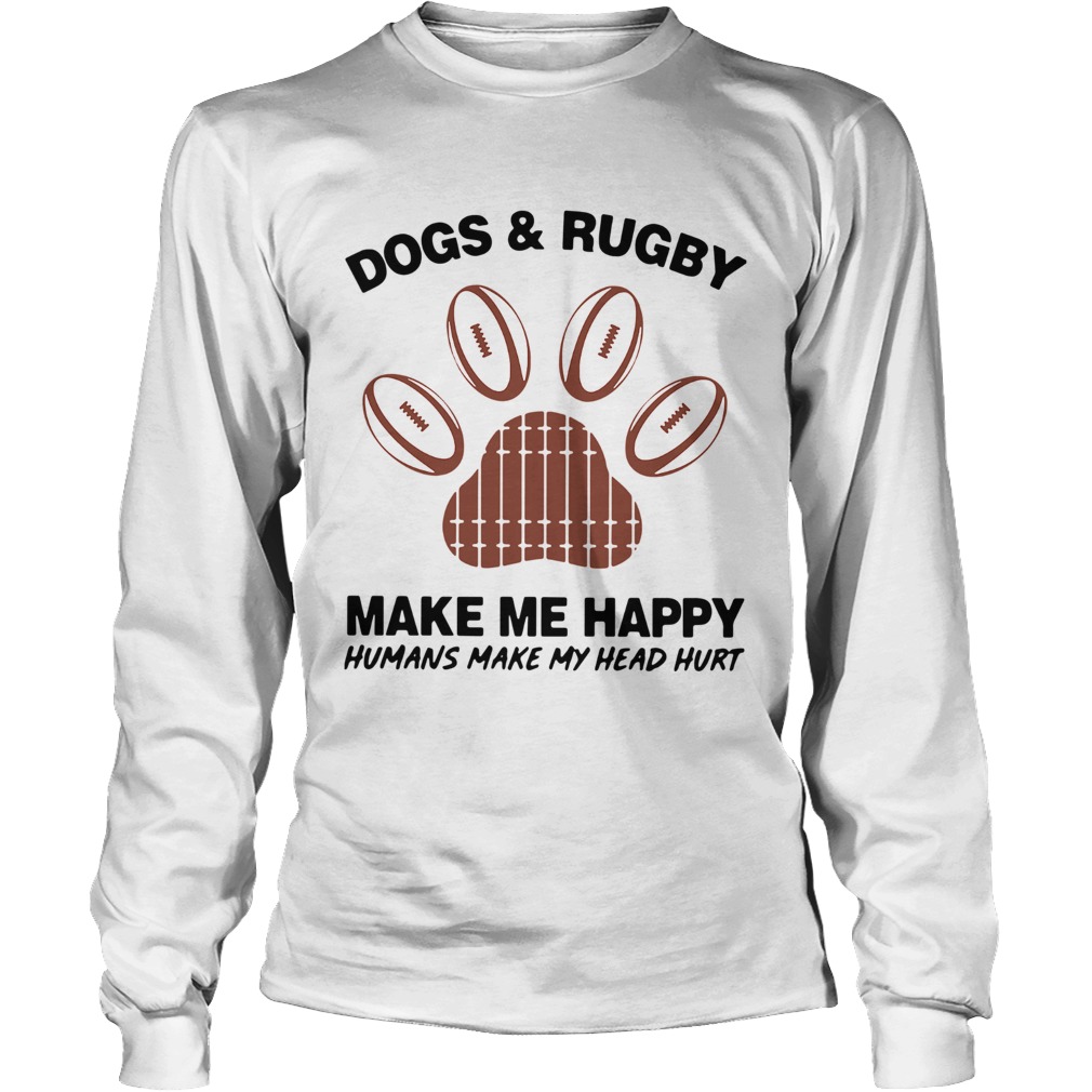 1572856184Dogs And Rugby Make Me Happy Humans Make My Heart Hurt LongSleeve