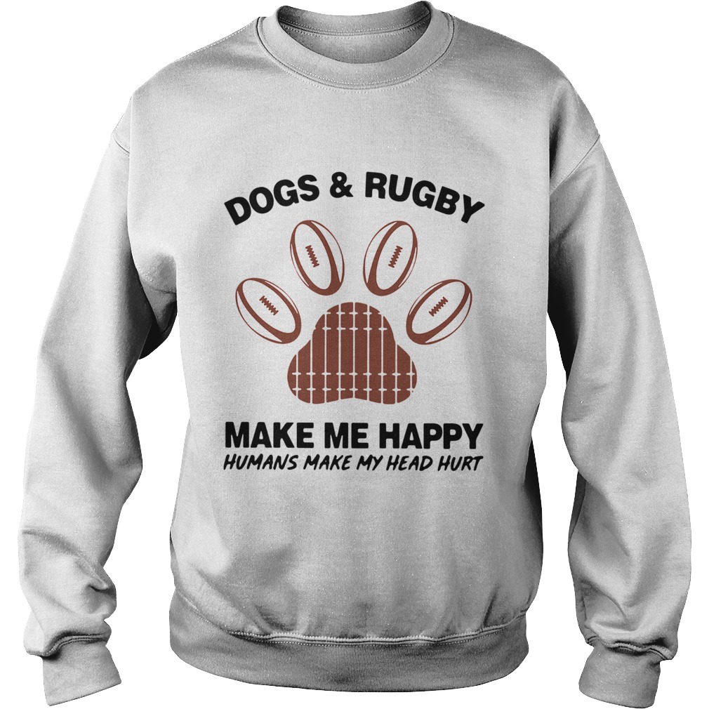 1572856184Dogs And Rugby Make Me Happy Humans Make My Heart Hurt Sweatshirt