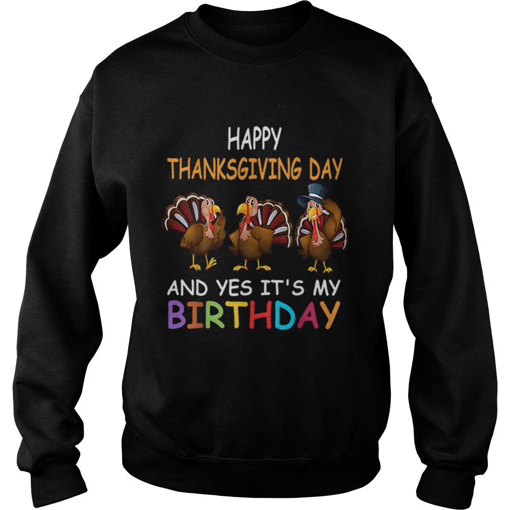 1573207837Happy ThanksGiving Day And Yes Itâ€™s My Birthday Turkey Cute Sweatshirt