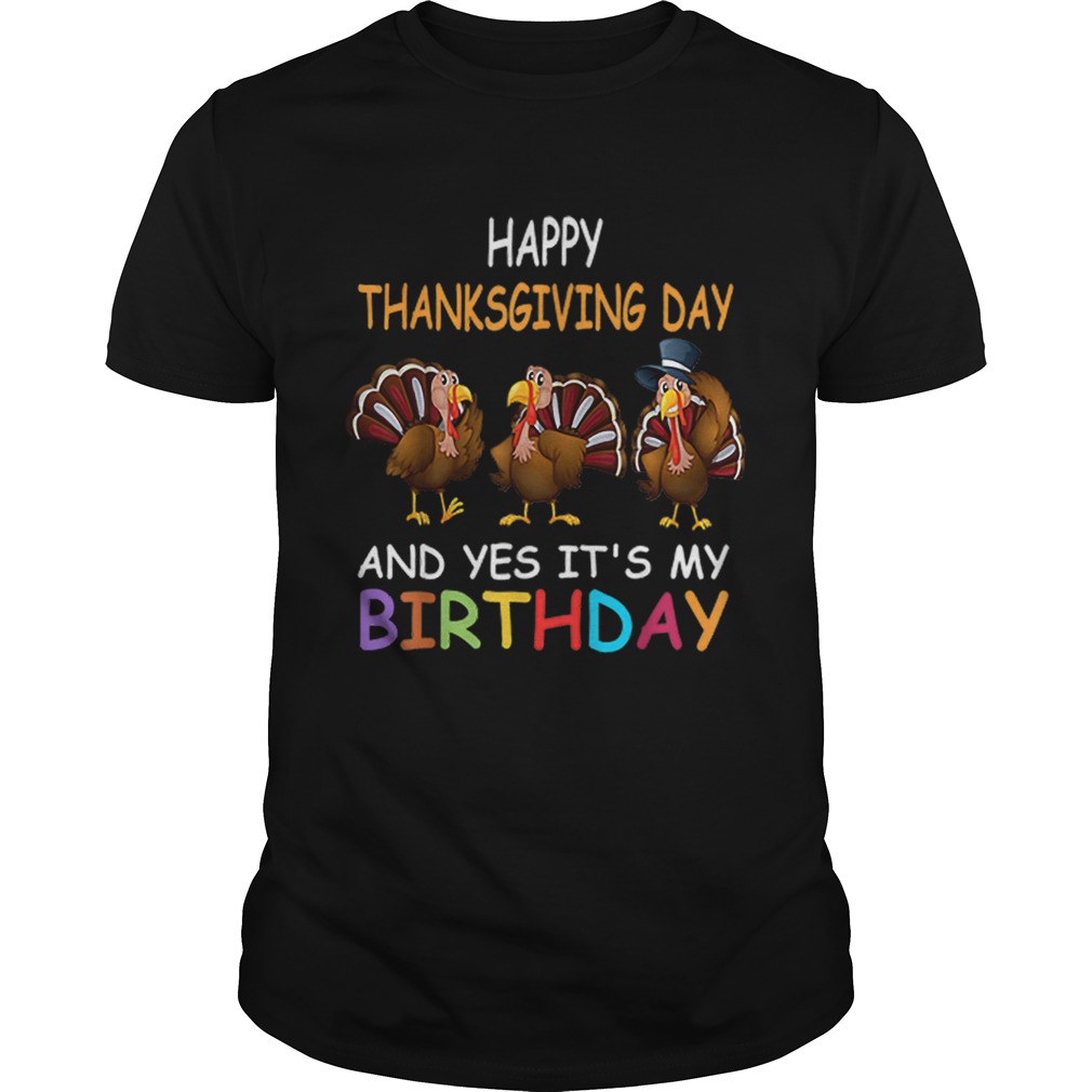 Happy ThanksGiving Day And Yes It's My Birthday Turkey Cute shirt