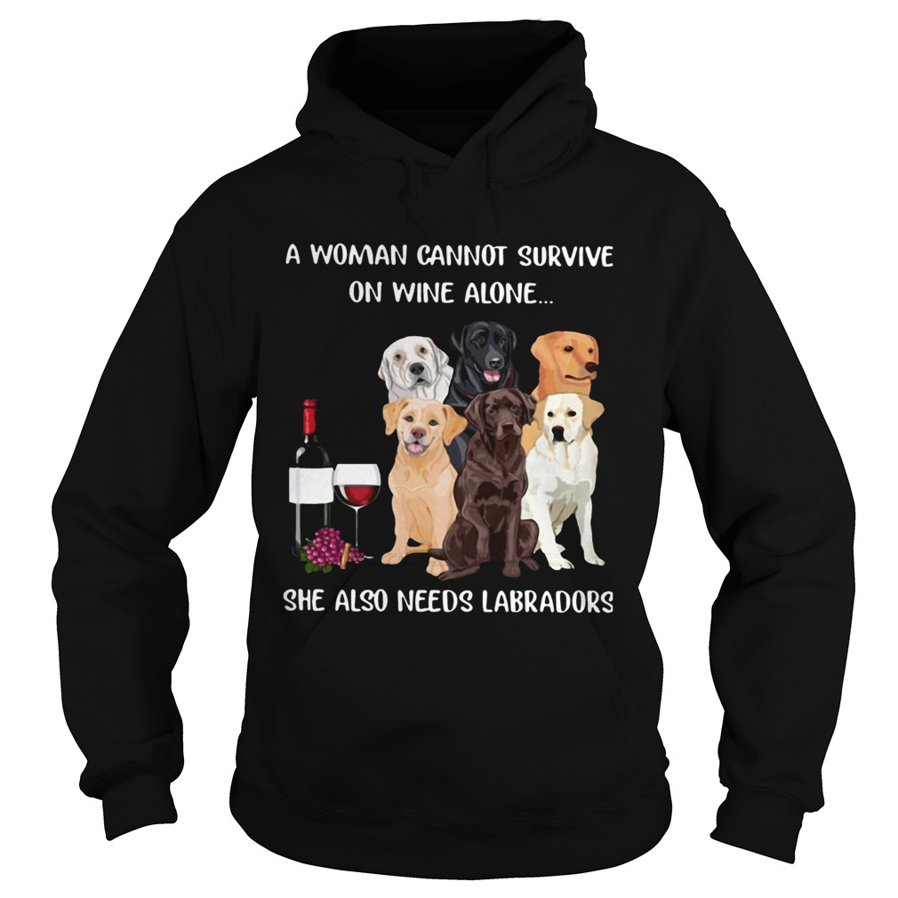 A Woman Cannot Survive On Wine Alone She Also Needs Labradors Hoodie