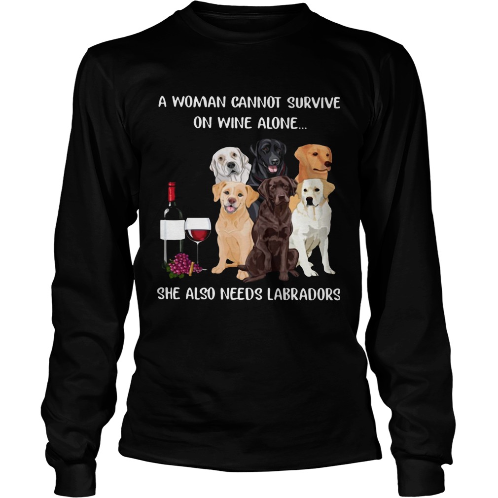 A Woman Cannot Survive On Wine Alone She Also Needs Labradors LongSleeve