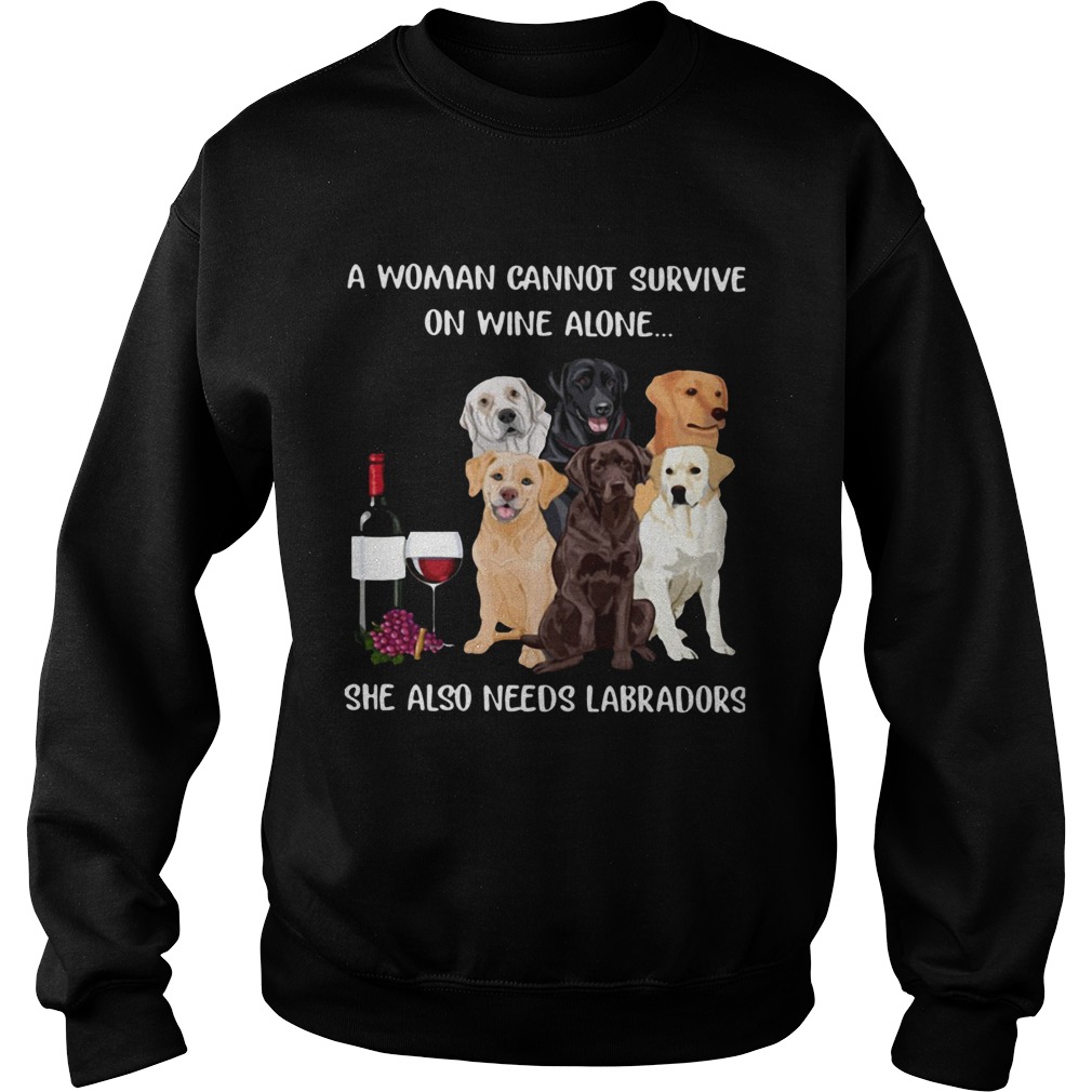 A Woman Cannot Survive On Wine Alone She Also Needs Labradors Sweatshirt