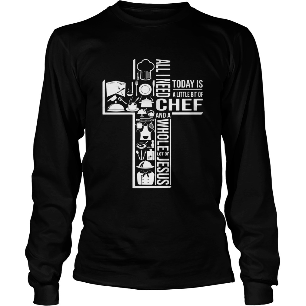 All I Need Today Is A Little Bit Of Chef And Jesus LongSleeve