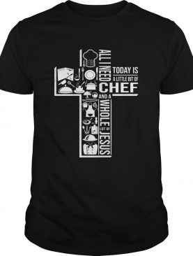 All I Need Today Is A Little Bit Of Chef And Jesus shirt