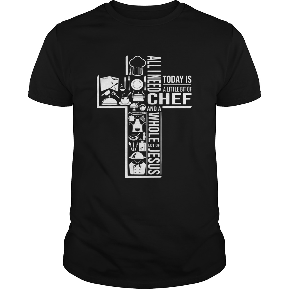 All I Need Today Is A Little Bit Of Chef And Jesus shirt
