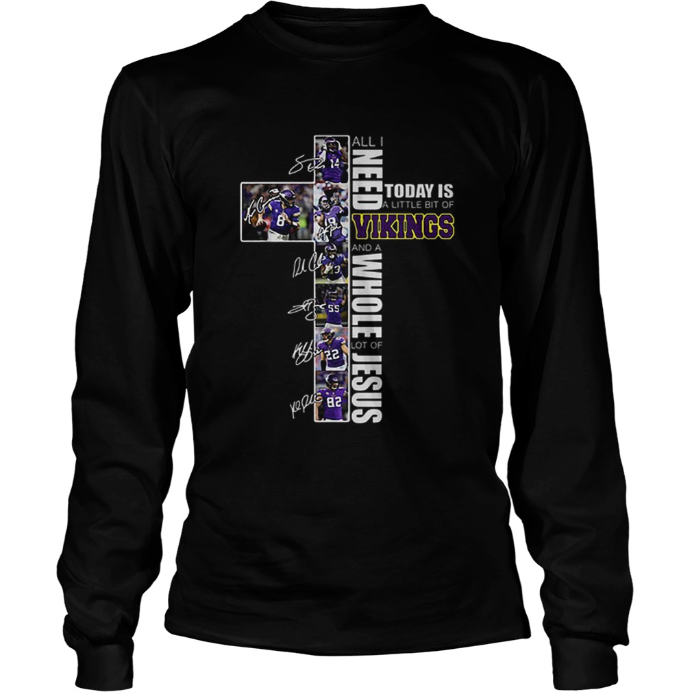 All I need today is a little bit of Vikings a whole lot of Jesus LongSleeve