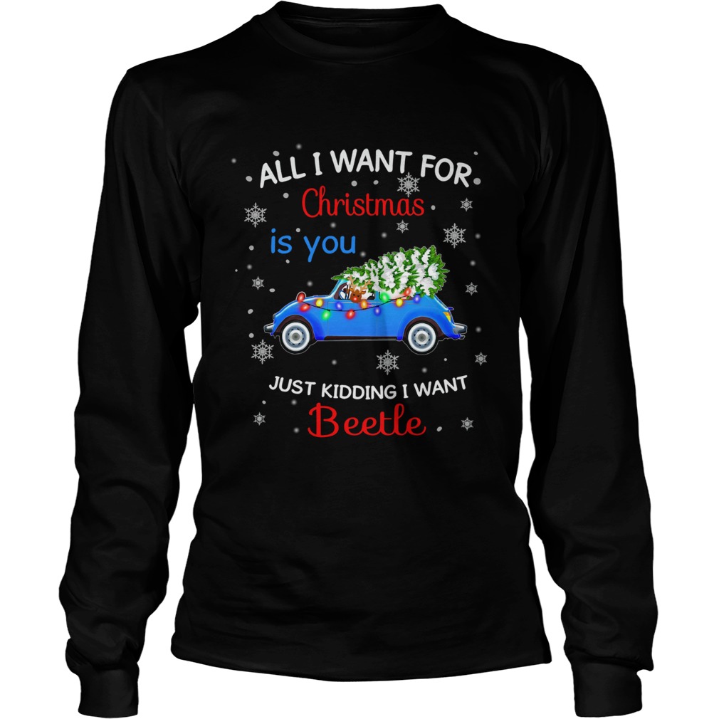 All I want for christmas is you just kidding I want Beetle LongSleeve