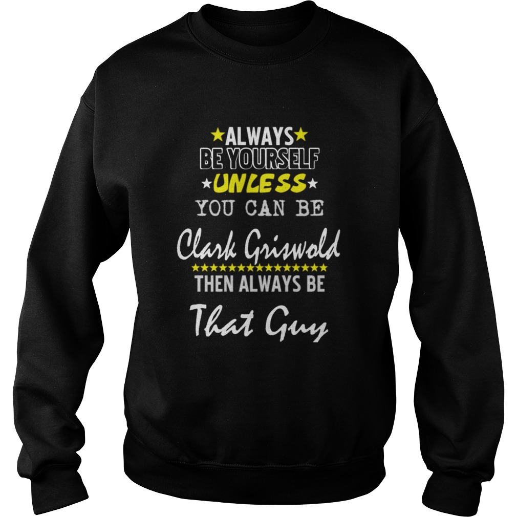 Always Be Yourself Unless You Can Be Clark Griswold Funny Christmas Vacation Sweatshirt
