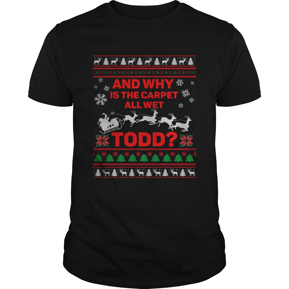 And Why Is The Carpet All Wet Todd Ugly Christmas shirt
