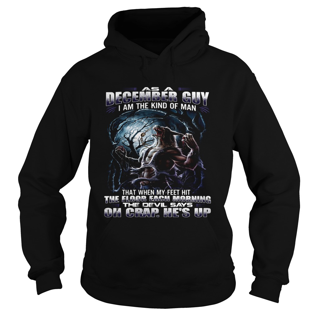 As A December Guy Im The Kind Of Man That When My Feet Hit The Floor Each Morning The Devil Says O Hoodie