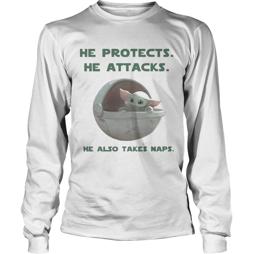 Baby Yoda He Protects He Attacks He Also Takes Naps LongSleeve