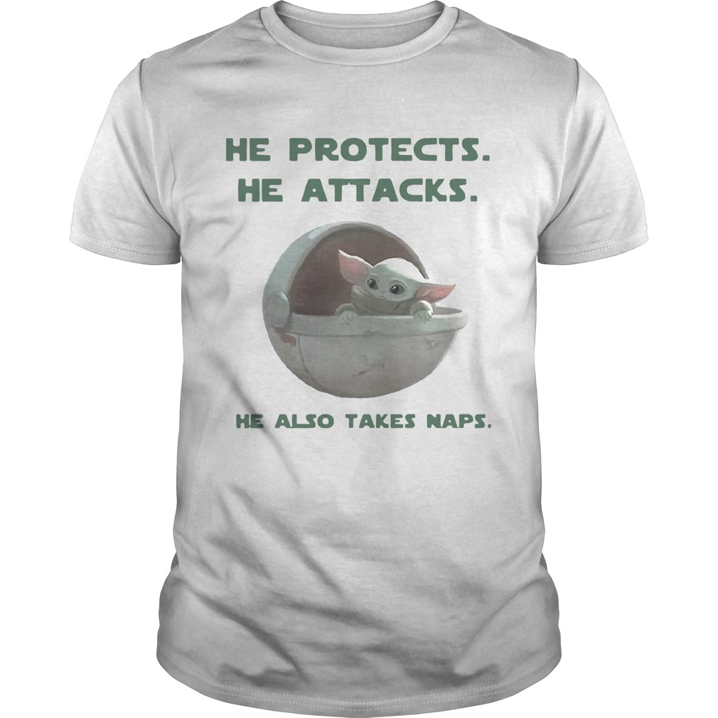 Baby Yoda He Protects He Attacks He Also Takes Naps shirt
