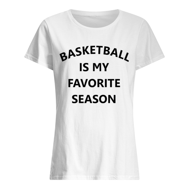 Basketball is my favorite season Classic Women's T-shirt