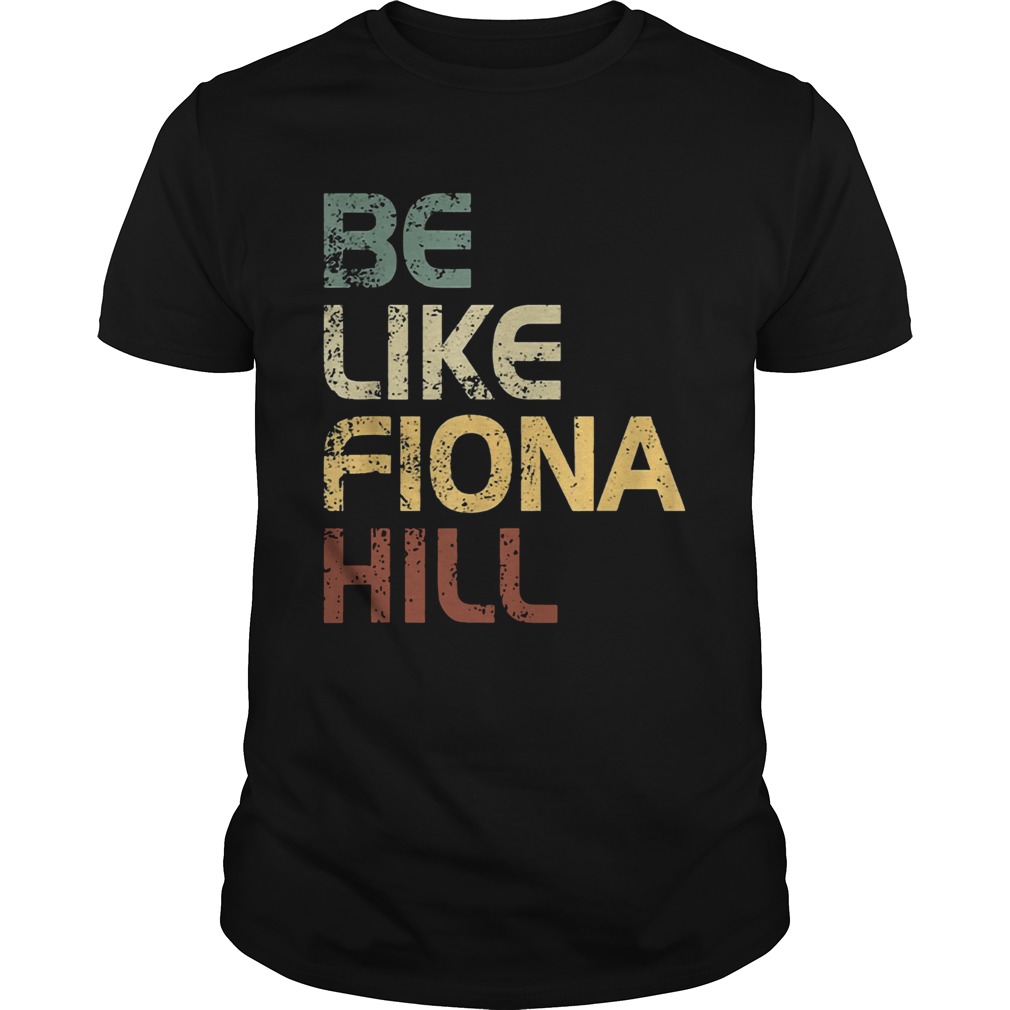 Be like fiona hill shirt